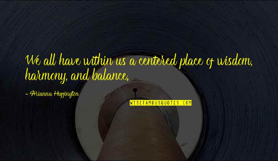 Harmony And Balance Quotes By Arianna Huffington: We all have within us a centered place