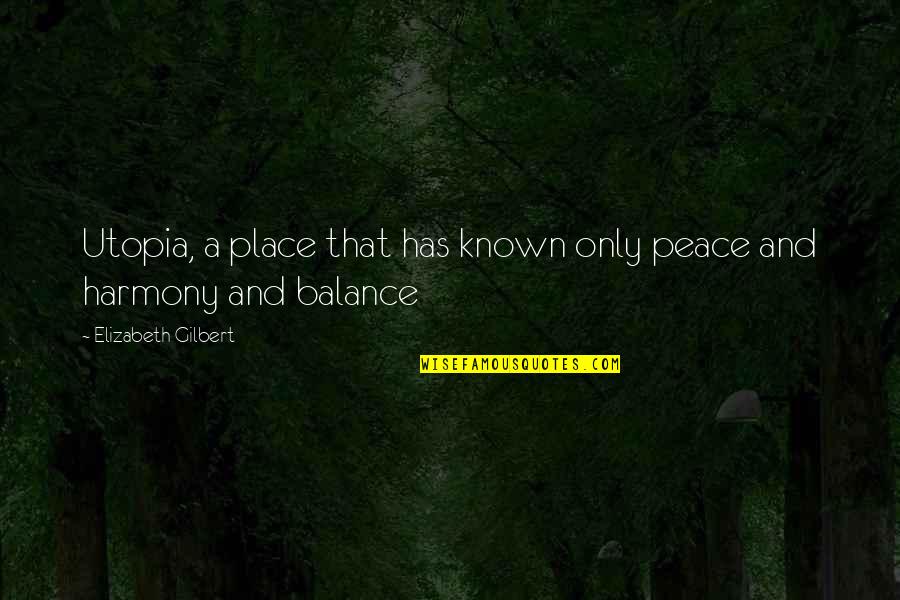 Harmony And Balance Quotes By Elizabeth Gilbert: Utopia, a place that has known only peace