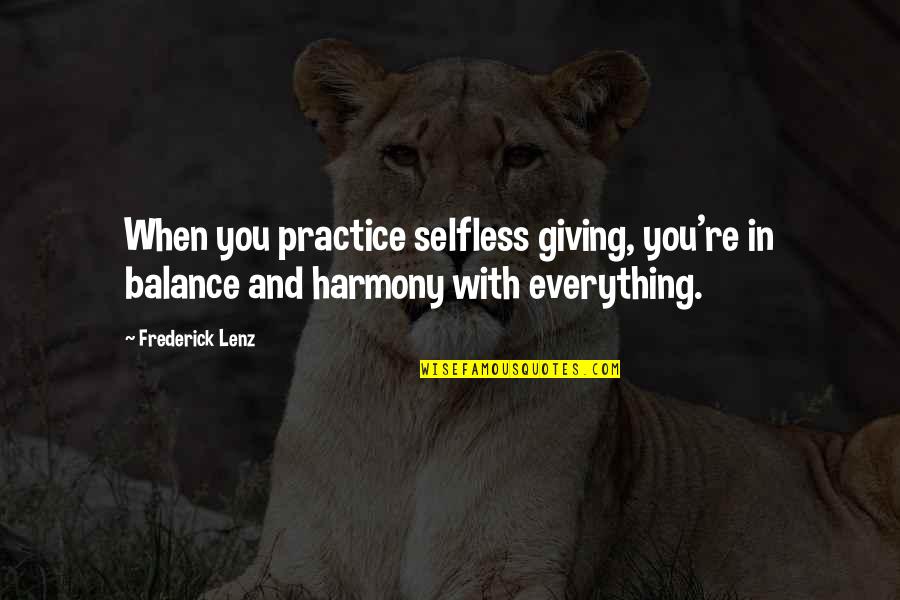 Harmony And Balance Quotes By Frederick Lenz: When you practice selfless giving, you're in balance