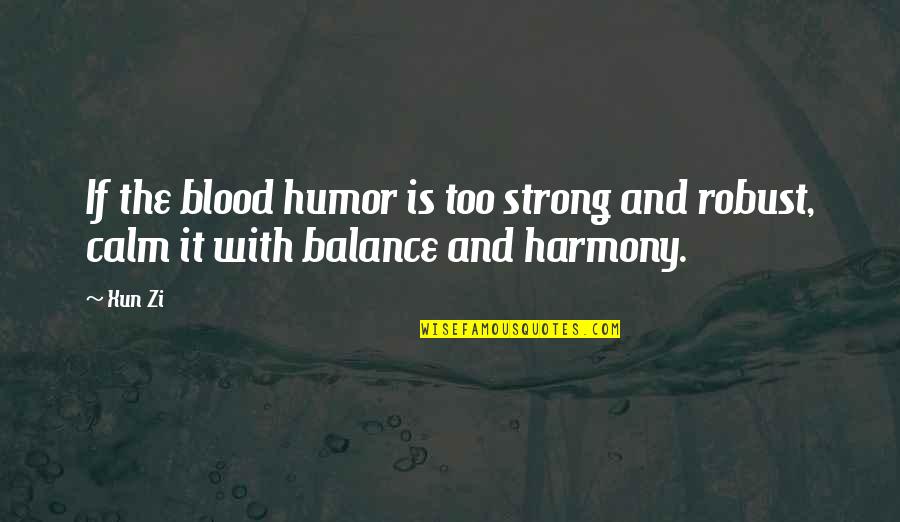 Harmony And Balance Quotes By Xun Zi: If the blood humor is too strong and