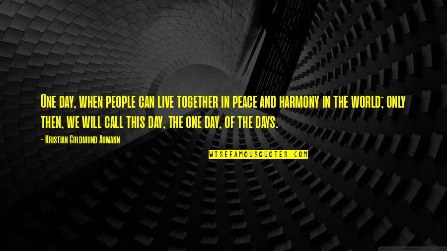 Harmony Day Quote Quotes By Kristian Goldmund Aumann: One day, when people can live together in Harmony Day Quote Quotes By Kristian Goldmund Aumann: One day, when people can live together in