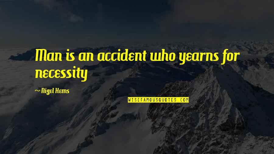 Harmony Day Quote Quotes By Nigel Hems: Man is an accident who yearns for necessity Harmony Day Quote Quotes By Nigel Hems: Man is an accident who yearns for necessity