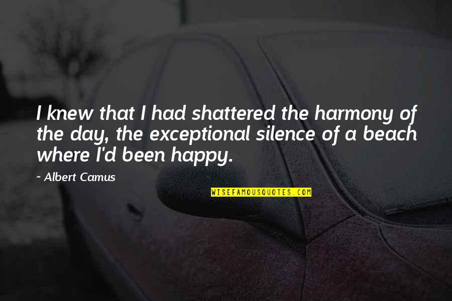 Harmony Day Quotes By Albert Camus: I knew that I had shattered the harmony