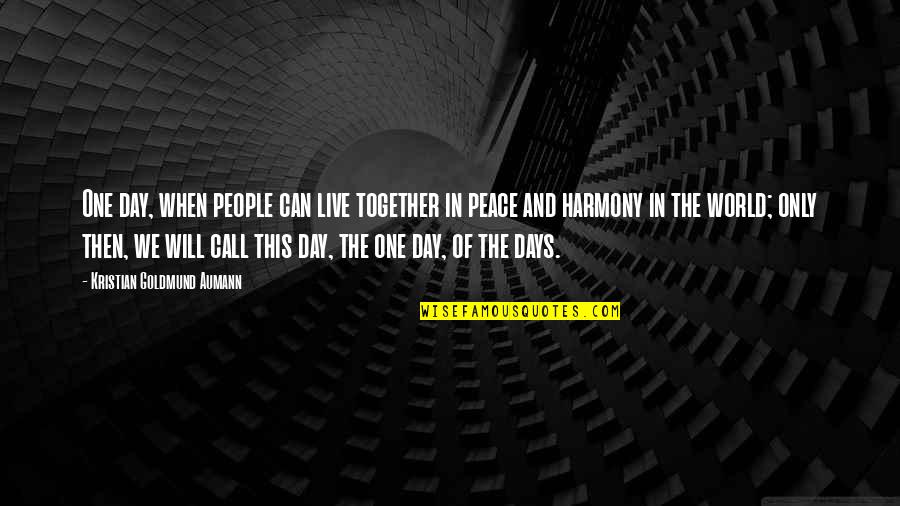 Harmony Day Quotes By Kristian Goldmund Aumann: One day, when people can live together in