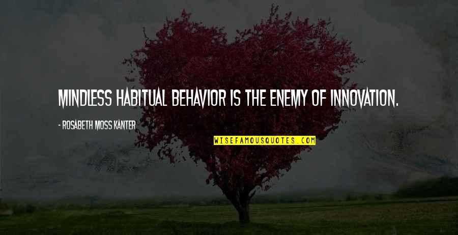 Harmony Day Quotes By Rosabeth Moss Kanter: Mindless habitual behavior is the enemy of innovation. Harmony Day Quotes By Rosabeth Moss Kanter: Mindless habitual behavior is the enemy of innovation.