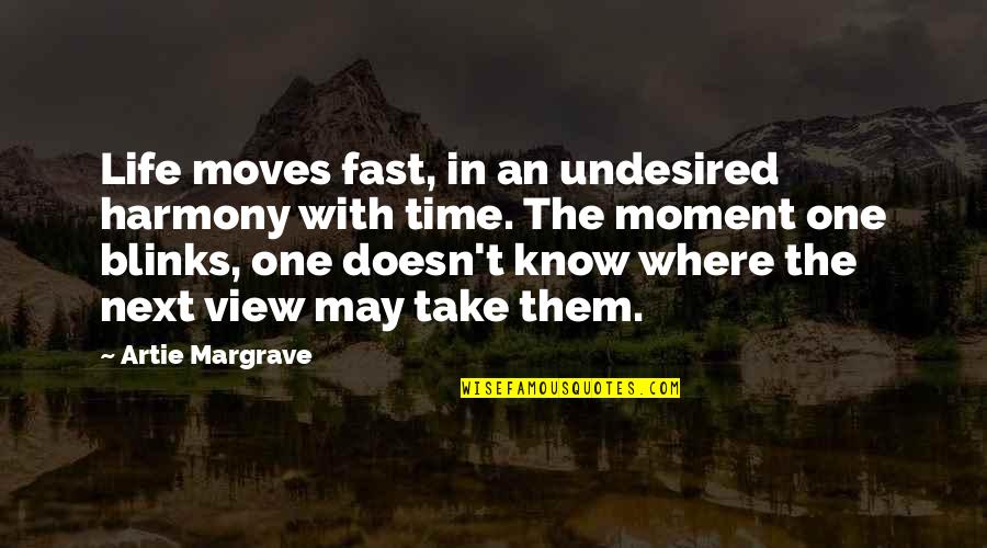 Harmony In Life Quotes By Artie Margrave: Life moves fast, in an undesired harmony with