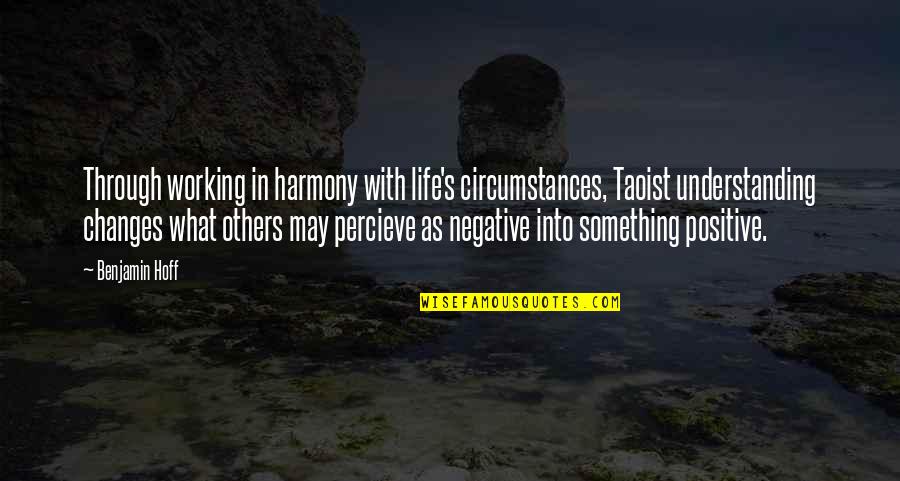 Harmony In Life Quotes By Benjamin Hoff: Through working in harmony with life's circumstances, Taoist