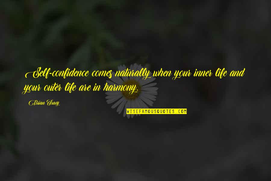 Harmony In Life Quotes By Brian Tracy: Self-confidence comes naturally when your inner life and