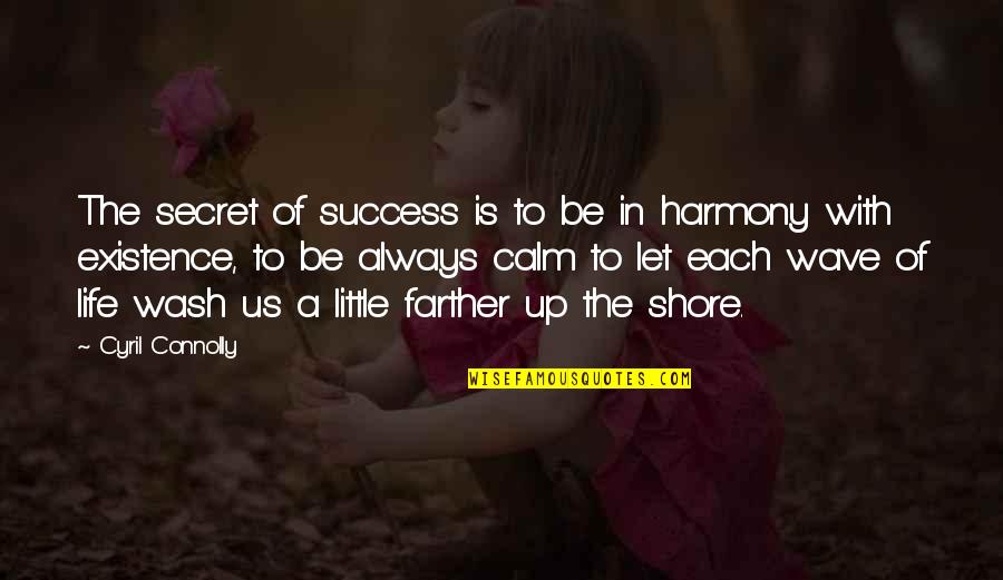 Harmony In Life Quotes By Cyril Connolly: The secret of success is to be in