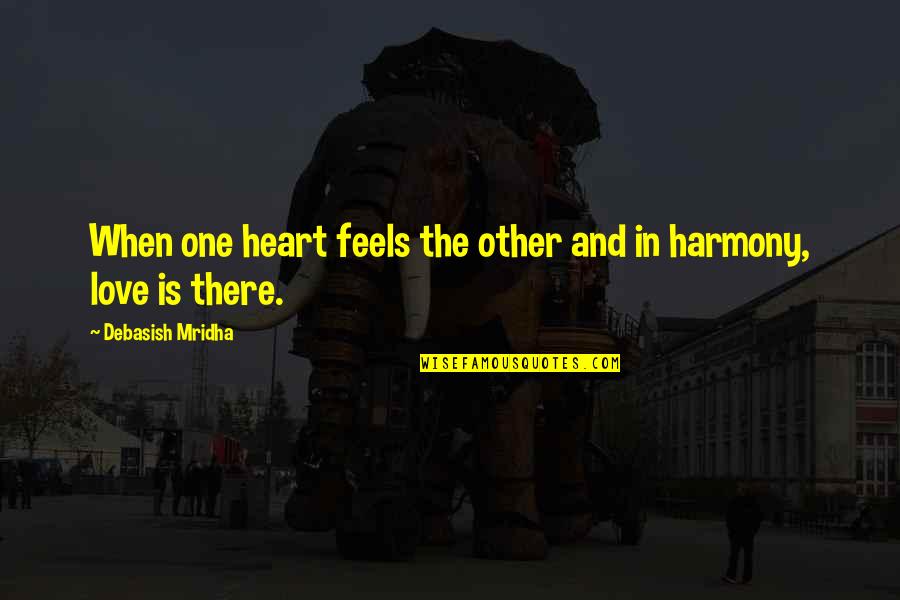 Harmony In Life Quotes By Debasish Mridha: When one heart feels the other and in Harmony In Life Quotes By Debasish Mridha: When one heart feels the other and in