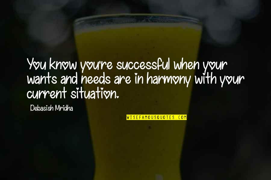 Harmony In Life Quotes By Debasish Mridha: You know you're successful when your wants and