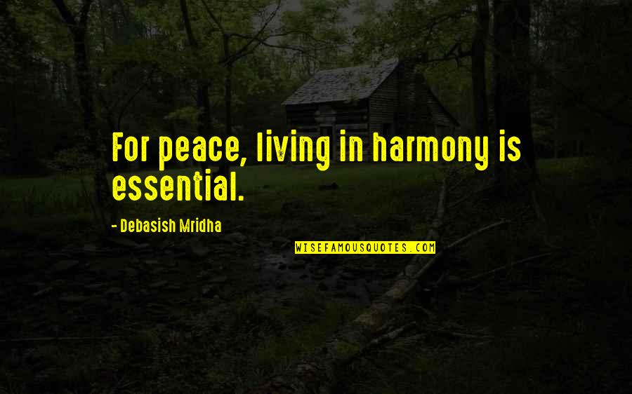 Harmony In Life Quotes By Debasish Mridha: For peace, living in harmony is essential. Harmony In Life Quotes By Debasish Mridha: For peace, living in harmony is essential.