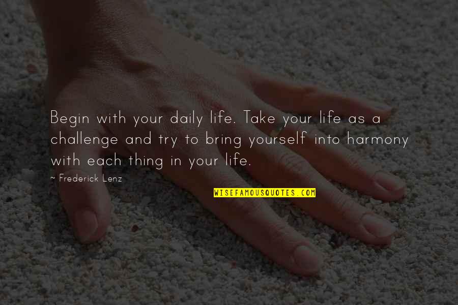 Harmony In Life Quotes By Frederick Lenz: Begin with your daily life. Take your life