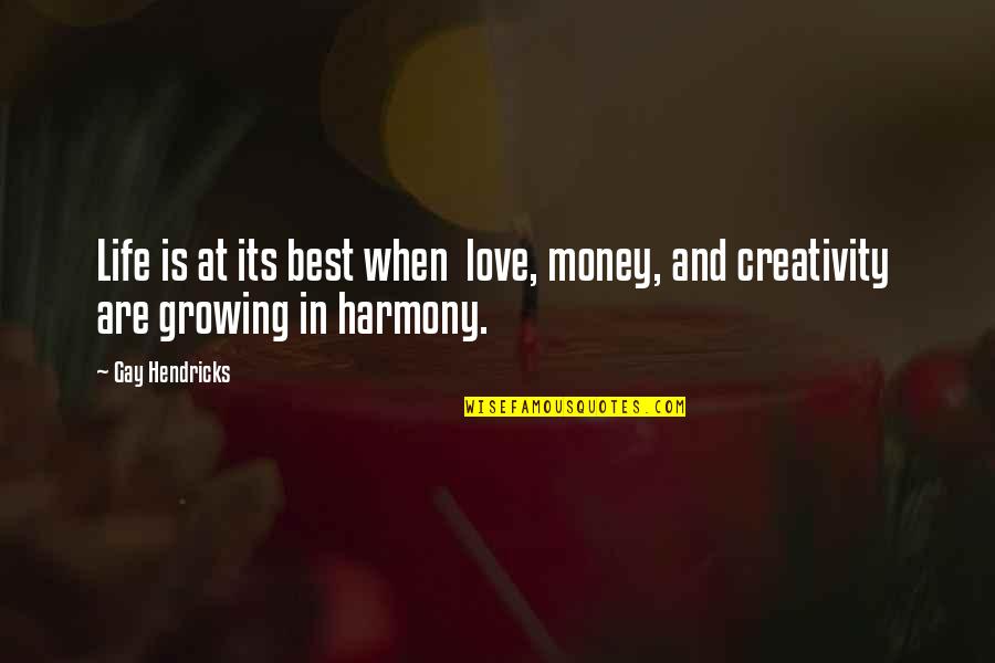 Harmony In Life Quotes By Gay Hendricks: Life is at its best when love, money,