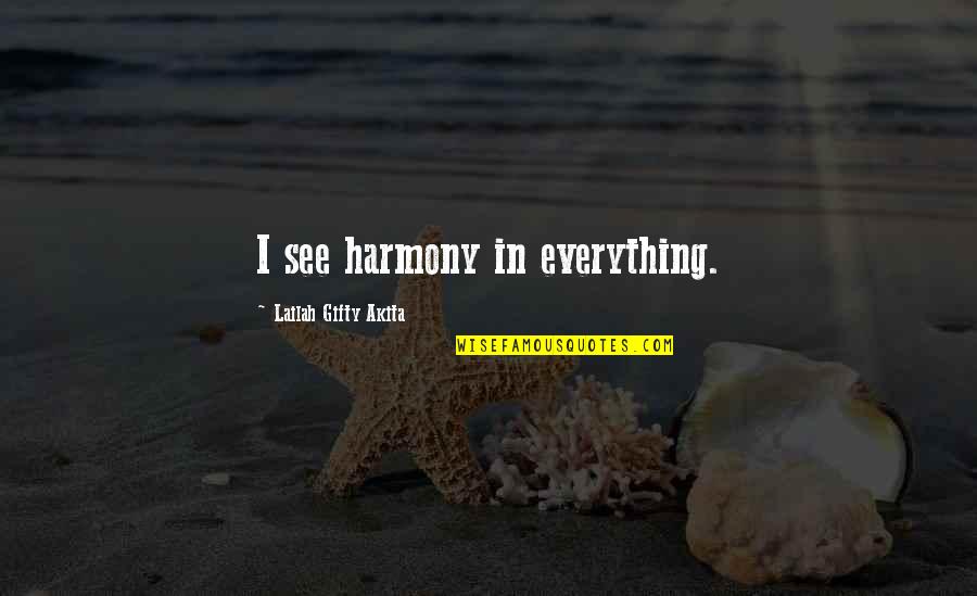 Harmony In Life Quotes By Lailah Gifty Akita: I see harmony in everything.