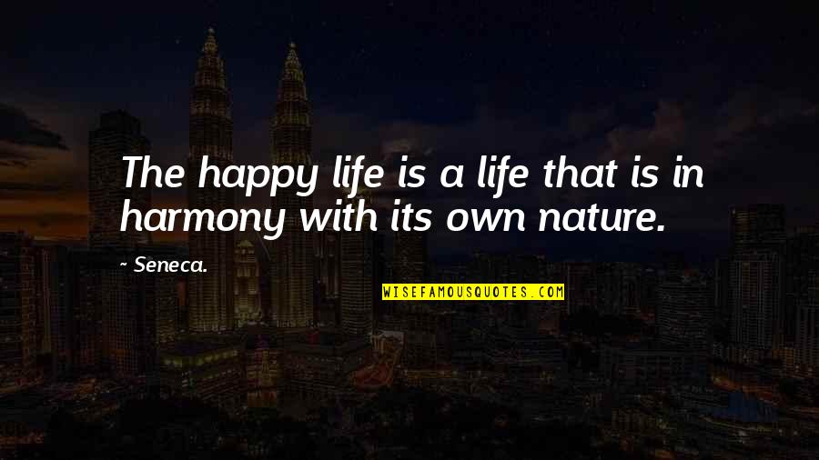 Harmony In Life Quotes By Seneca.: The happy life is a life that is