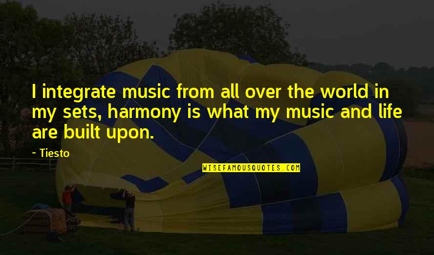Harmony In Life Quotes By Tiesto: I integrate music from all over the world