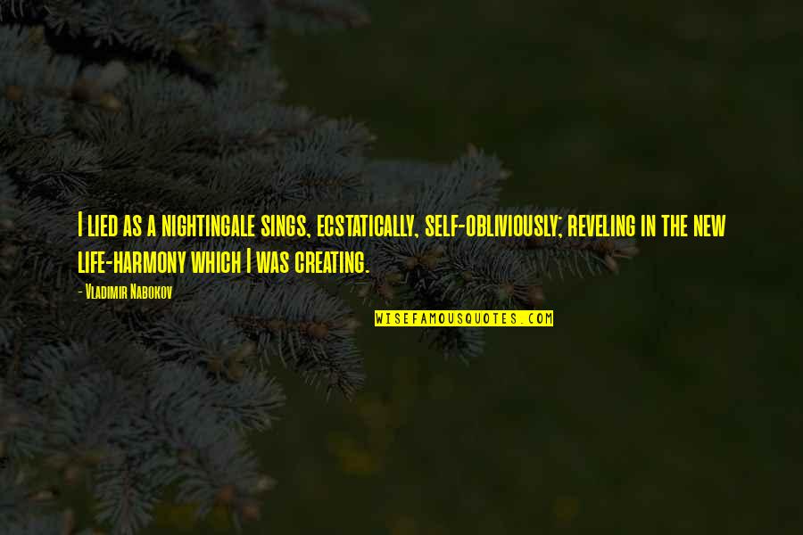 Harmony In Life Quotes By Vladimir Nabokov: I lied as a nightingale sings, ecstatically, self-obliviously;