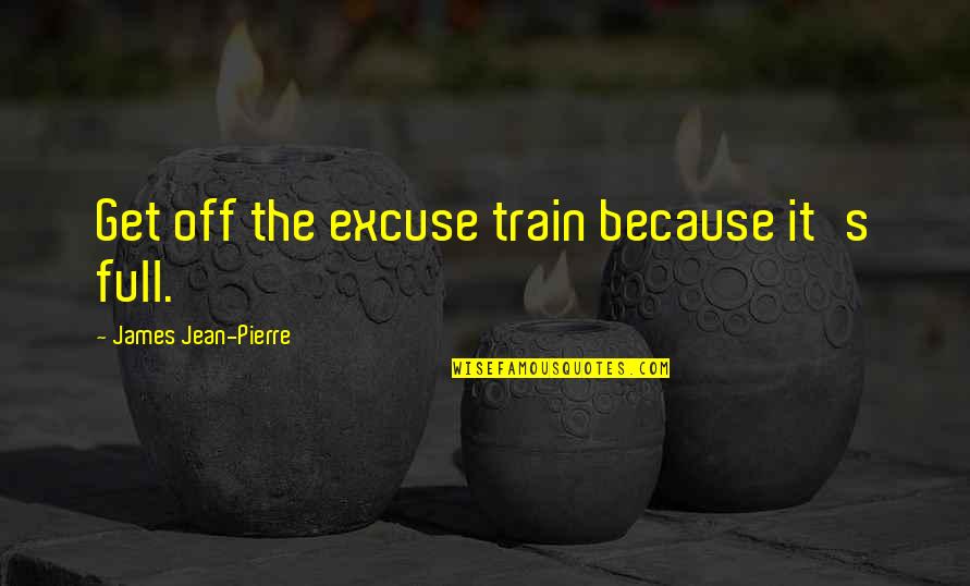 Harmony In Marriage Quotes By James Jean-Pierre: Get off the excuse train because it's full.