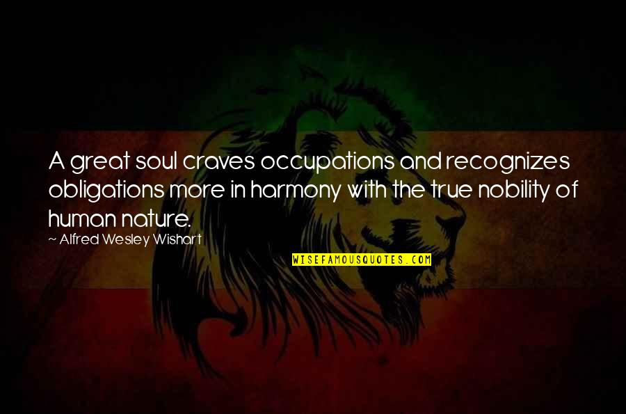 Harmony In Nature Quotes By Alfred Wesley Wishart: A great soul craves occupations and recognizes obligations Harmony In Nature Quotes By Alfred Wesley Wishart: A great soul craves occupations and recognizes obligations