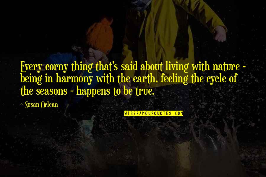 Harmony In Nature Quotes By Susan Orlean: Every corny thing that's said about living with Harmony In Nature Quotes By Susan Orlean: Every corny thing that's said about living with