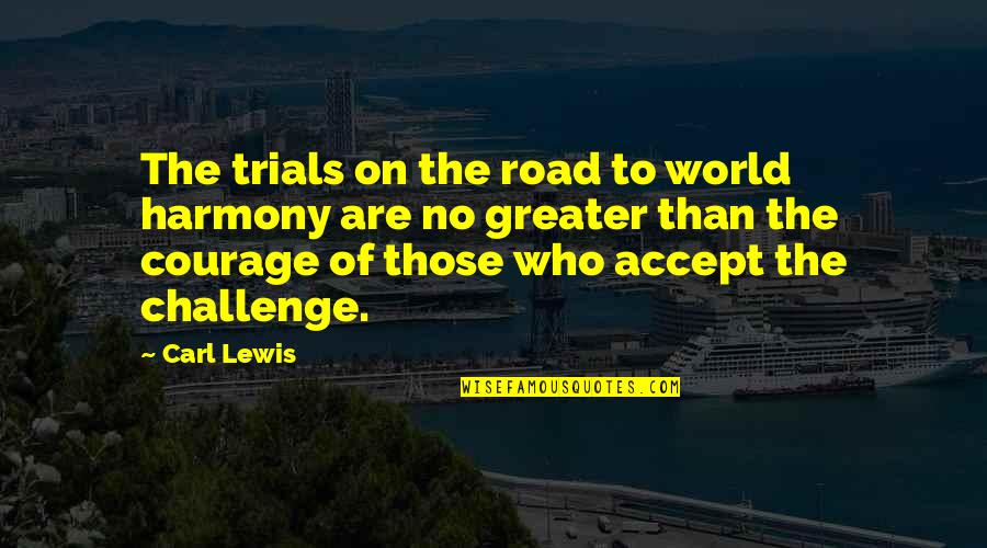 Harmony In This World Quotes By Carl Lewis: The trials on the road to world harmony