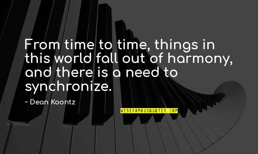 Harmony In This World Quotes By Dean Koontz: From time to time, things in this world