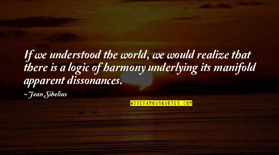 Harmony In This World Quotes By Jean Sibelius: If we understood the world, we would realize