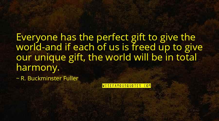 Harmony In This World Quotes By R. Buckminster Fuller: Everyone has the perfect gift to give the