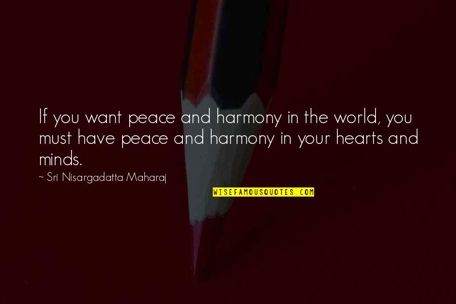 Harmony In This World Quotes By Sri Nisargadatta Maharaj: If you want peace and harmony in the