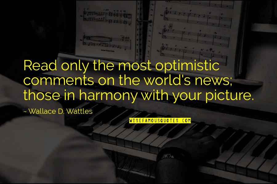 Harmony In This World Quotes By Wallace D. Wattles: Read only the most optimistic comments on the