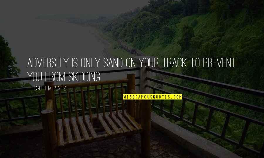 Harmony In Workplace Quotes By Croft M. Pentz: Adversity is only sand on your track to