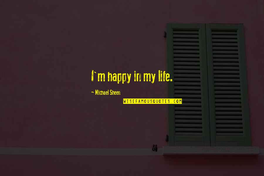 Harmony Korine Love Quotes By Michael Sheen: I'm happy in my life.