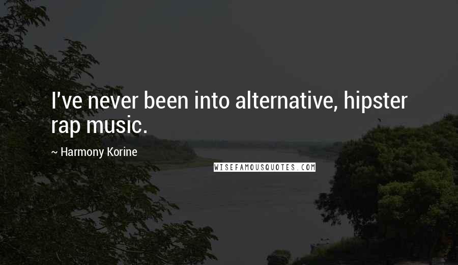 Harmony Korine quotes: I've never been into alternative, hipster rap music.