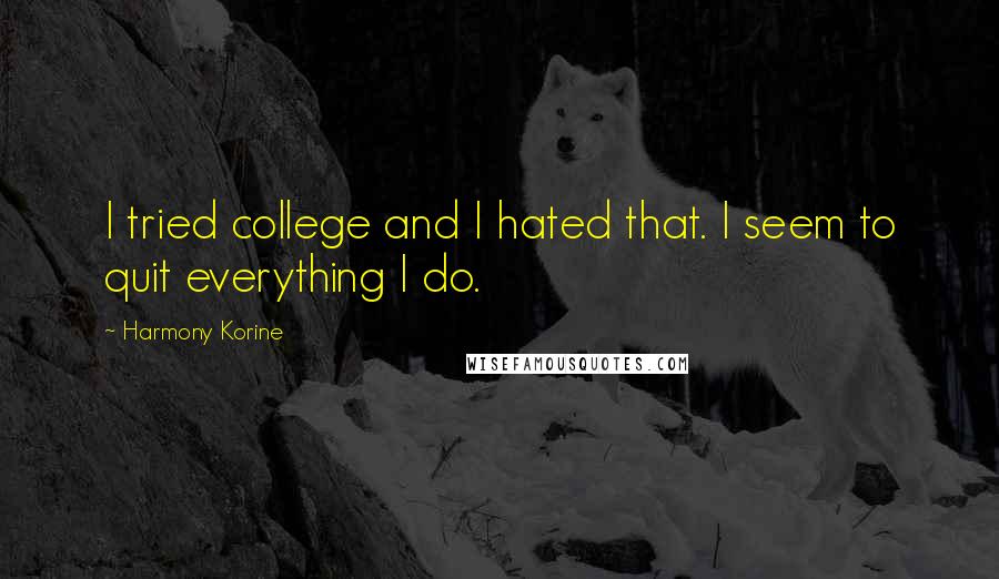 Harmony Korine quotes: I tried college and I hated that. I seem to quit everything I do.