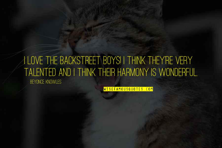 Harmony Love Quotes By Beyonce Knowles: I love the Backstreet Boys! I think they're Harmony Love Quotes By Beyonce Knowles: I love the Backstreet Boys! I think they're