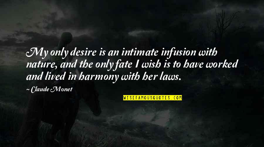 Harmony With Nature Quotes By Claude Monet: My only desire is an intimate infusion with Harmony With Nature Quotes By Claude Monet: My only desire is an intimate infusion with