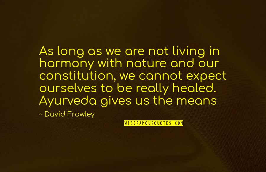 Harmony With Nature Quotes By David Frawley: As long as we are not living in