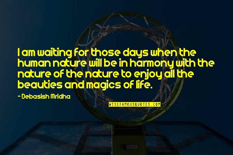 Harmony With Nature Quotes By Debasish Mridha: I am waiting for those days when the Harmony With Nature Quotes By Debasish Mridha: I am waiting for those days when the
