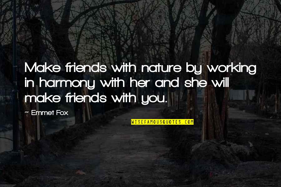 Harmony With Nature Quotes By Emmet Fox: Make friends with nature by working in harmony