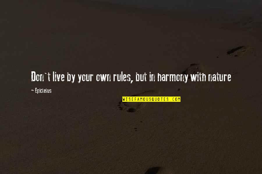 Harmony With Nature Quotes By Epictetus: Don't live by your own rules, but in