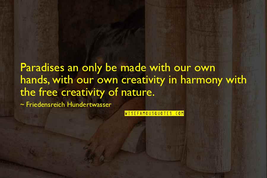 Harmony With Nature Quotes By Friedensreich Hundertwasser: Paradises an only be made with our own Harmony With Nature Quotes By Friedensreich Hundertwasser: Paradises an only be made with our own