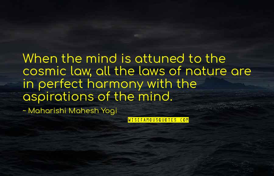 Harmony With Nature Quotes By Maharishi Mahesh Yogi: When the mind is attuned to the cosmic Harmony With Nature Quotes By Maharishi Mahesh Yogi: When the mind is attuned to the cosmic