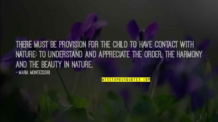 Harmony With Nature Quotes By Maria Montessori: There must be provision for the child to