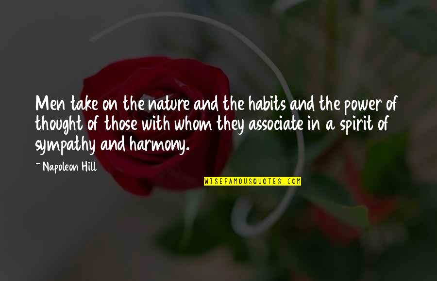 Harmony With Nature Quotes By Napoleon Hill: Men take on the nature and the habits