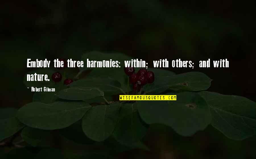 Harmony With Nature Quotes By Robert Gilman: Embody the three harmonies: within; with others; and