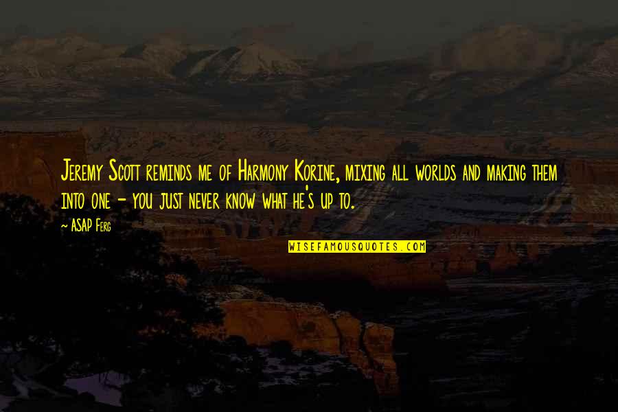 Harmony's Quotes By ASAP Ferg: Jeremy Scott reminds me of Harmony Korine, mixing Harmony's Quotes By ASAP Ferg: Jeremy Scott reminds me of Harmony Korine, mixing