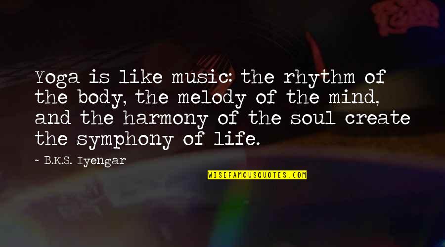 Harmony's Quotes By B.K.S. Iyengar: Yoga is like music: the rhythm of the Harmony's Quotes By B.K.S. Iyengar: Yoga is like music: the rhythm of the