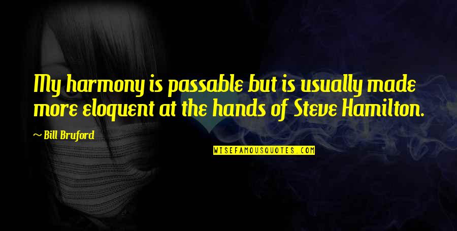 Harmony's Quotes By Bill Bruford: My harmony is passable but is usually made Harmony's Quotes By Bill Bruford: My harmony is passable but is usually made