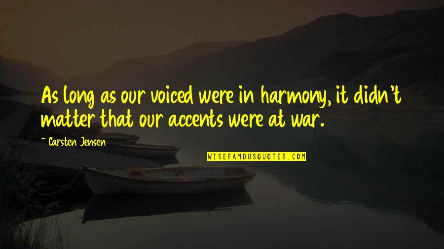 Harmony's Quotes By Carsten Jensen: As long as our voiced were in harmony, Harmony's Quotes By Carsten Jensen: As long as our voiced were in harmony,